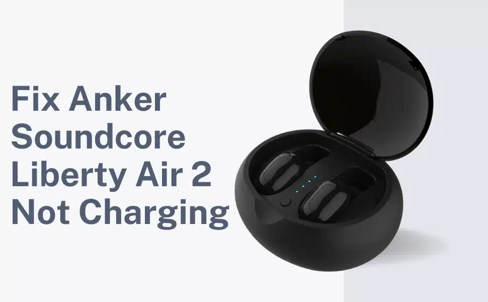 Fix Anker Soundcore Liberty Air 2 Not Charging