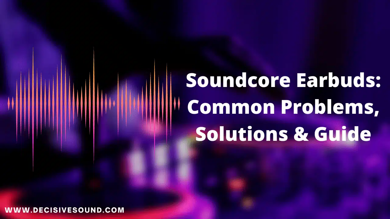Soundcore Earbuds Common Problems, Solutions & Guide
