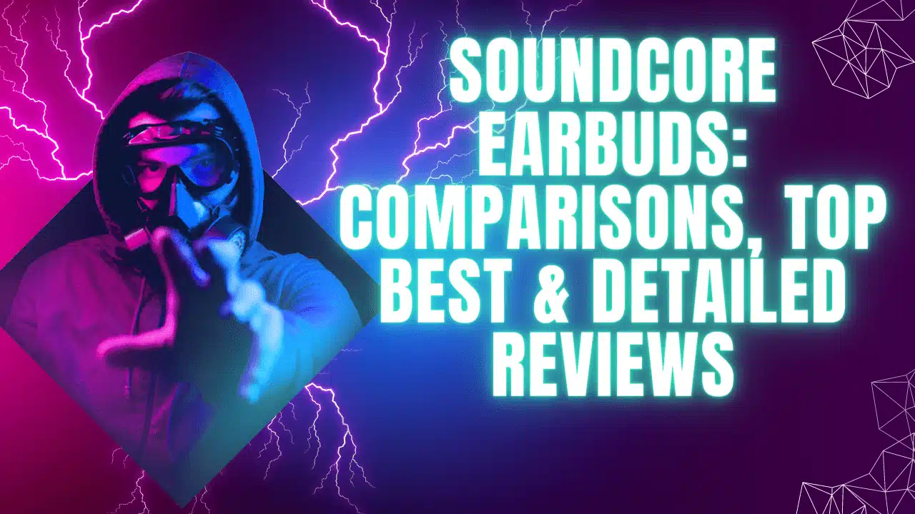 Soundcore Earbuds Comparisons, Top Best & Detailed Reviews