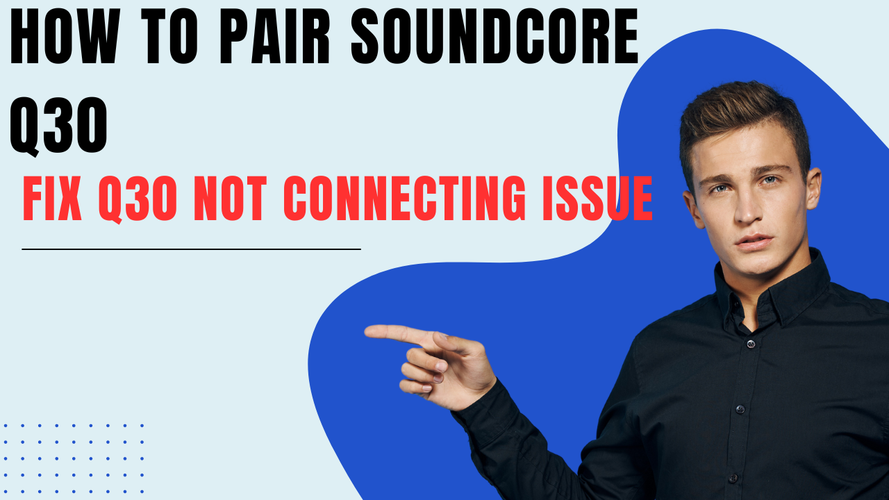 How To Pair Soundcore Q30 Fix Q30 Not Connecting Issue